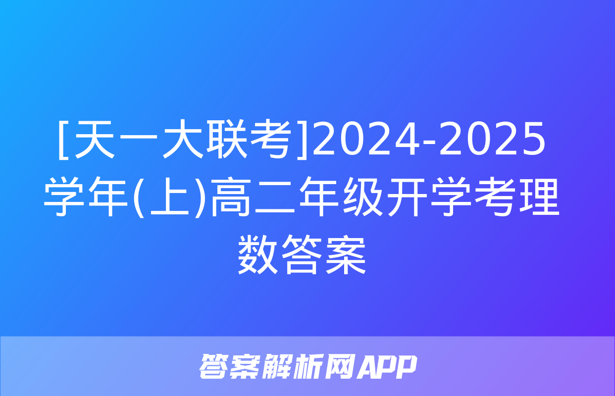 [天一大联考]2024-2025学年(上)高二年级开学考理数答案