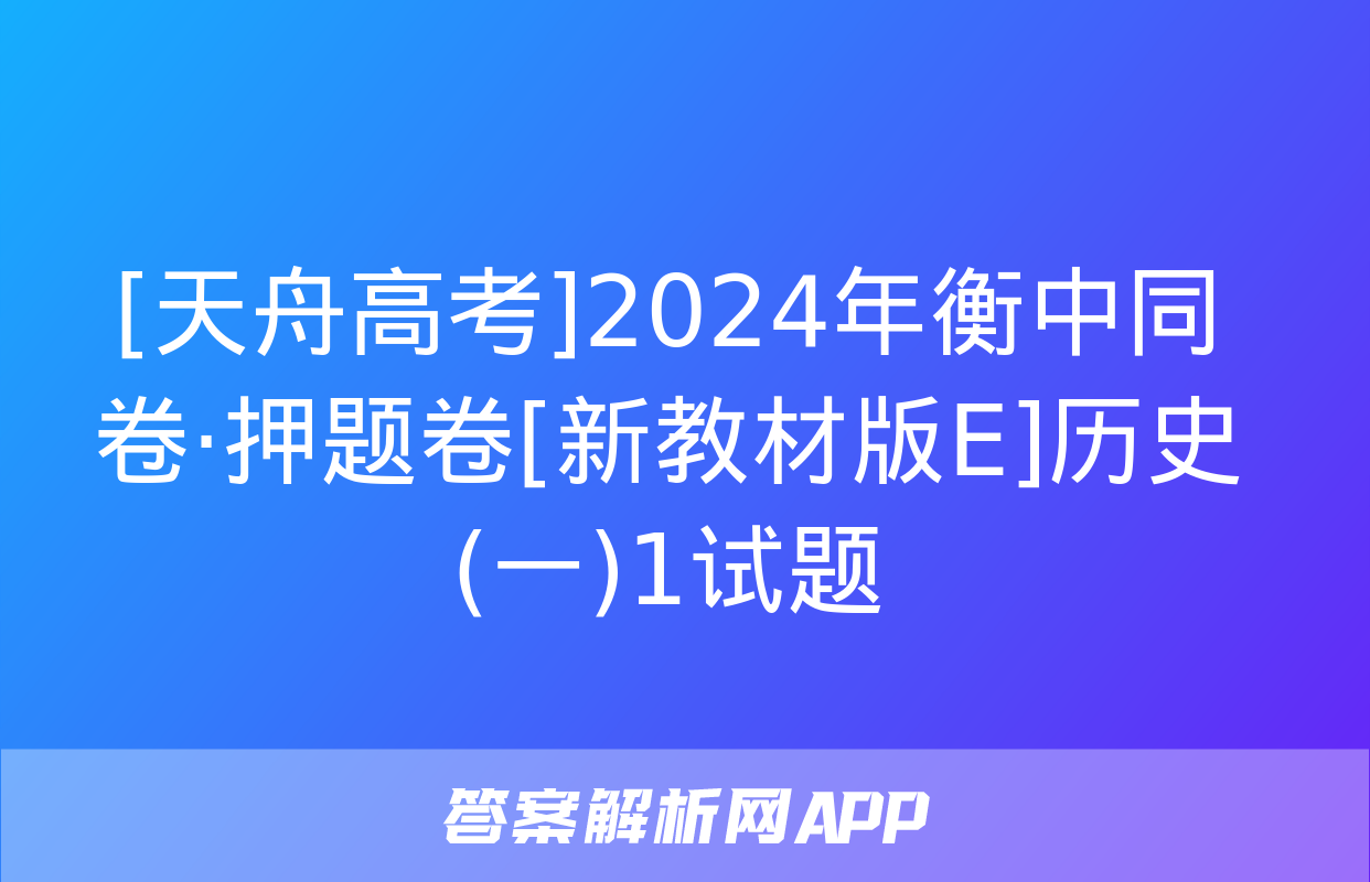 [天舟高考]2024年衡中同卷·押题卷[新教材版E]历史(一)1试题