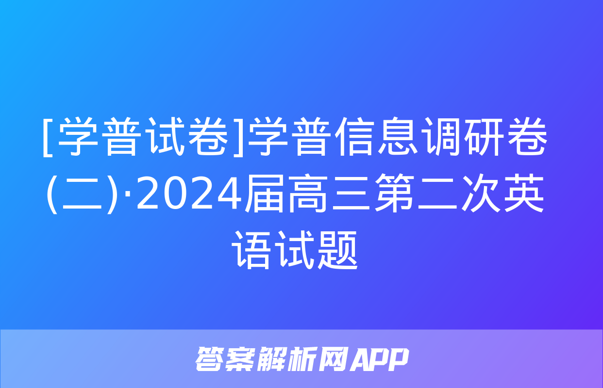 [学普试卷]学普信息调研卷(二)·2024届高三第二次英语试题