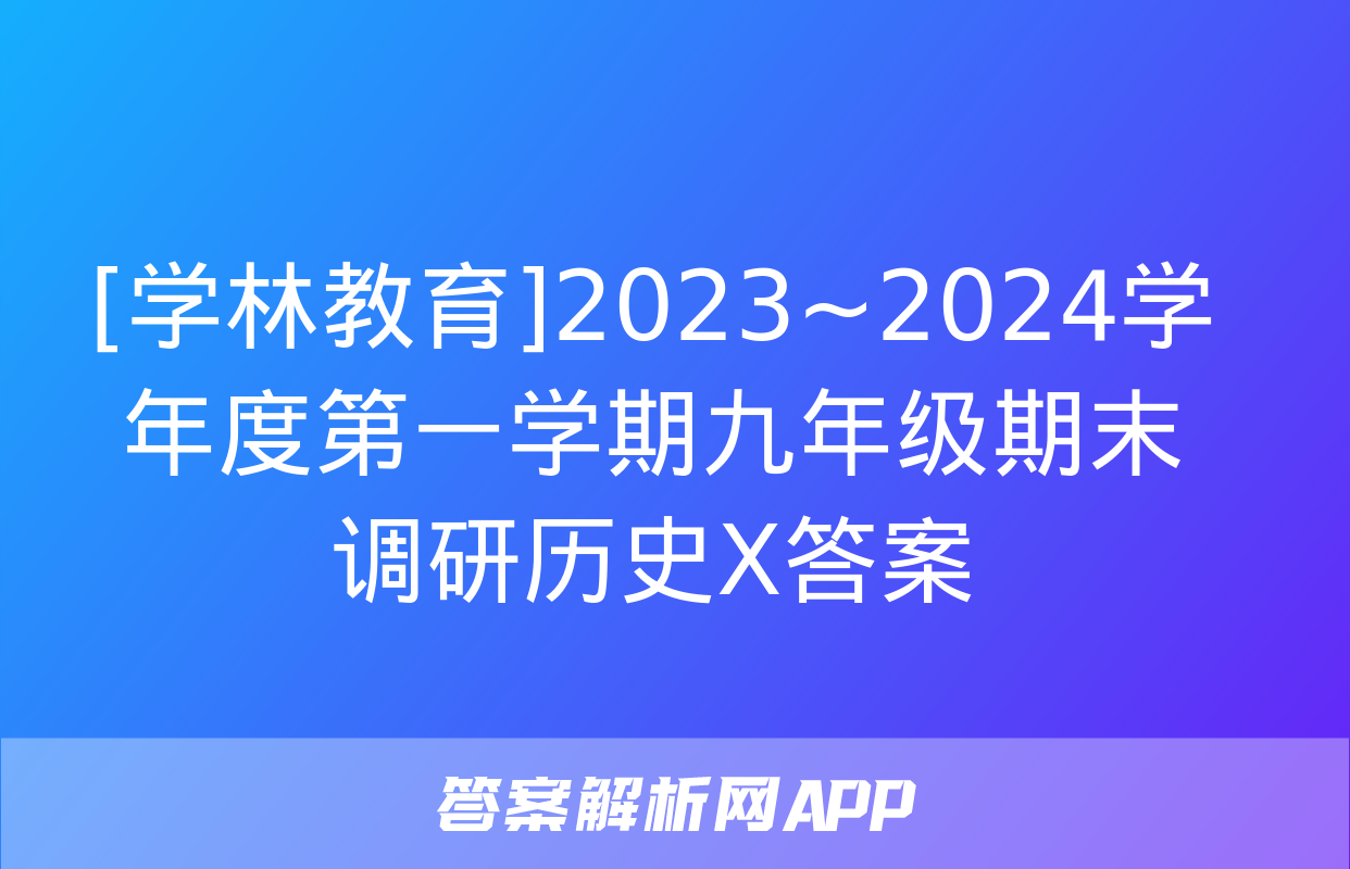 [学林教育]2023~2024学年度第一学期九年级期末调研历史X答案