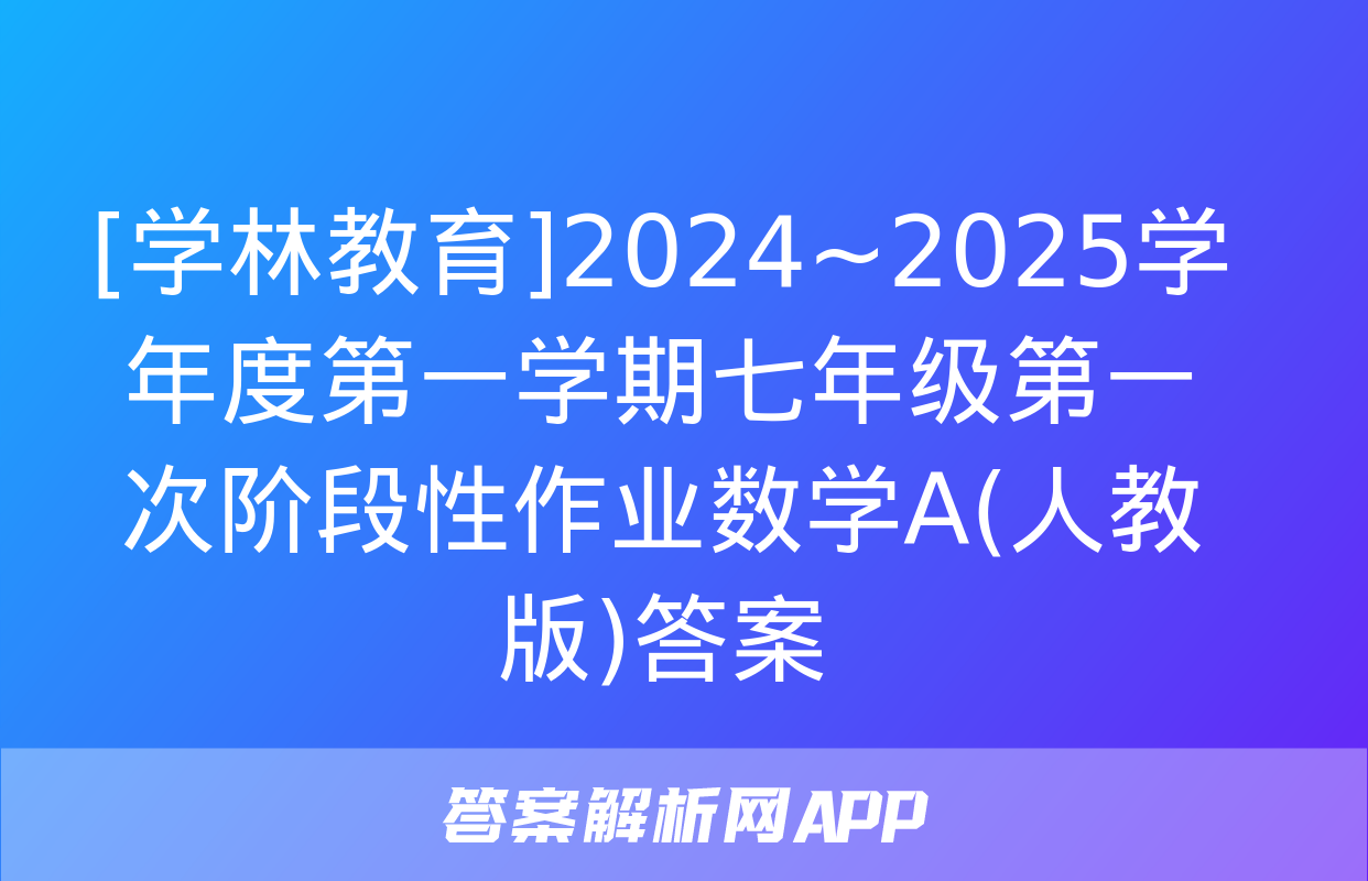 [学林教育]2024~2025学年度第一学期七年级第一次阶段性作业数学A(人教版)答案