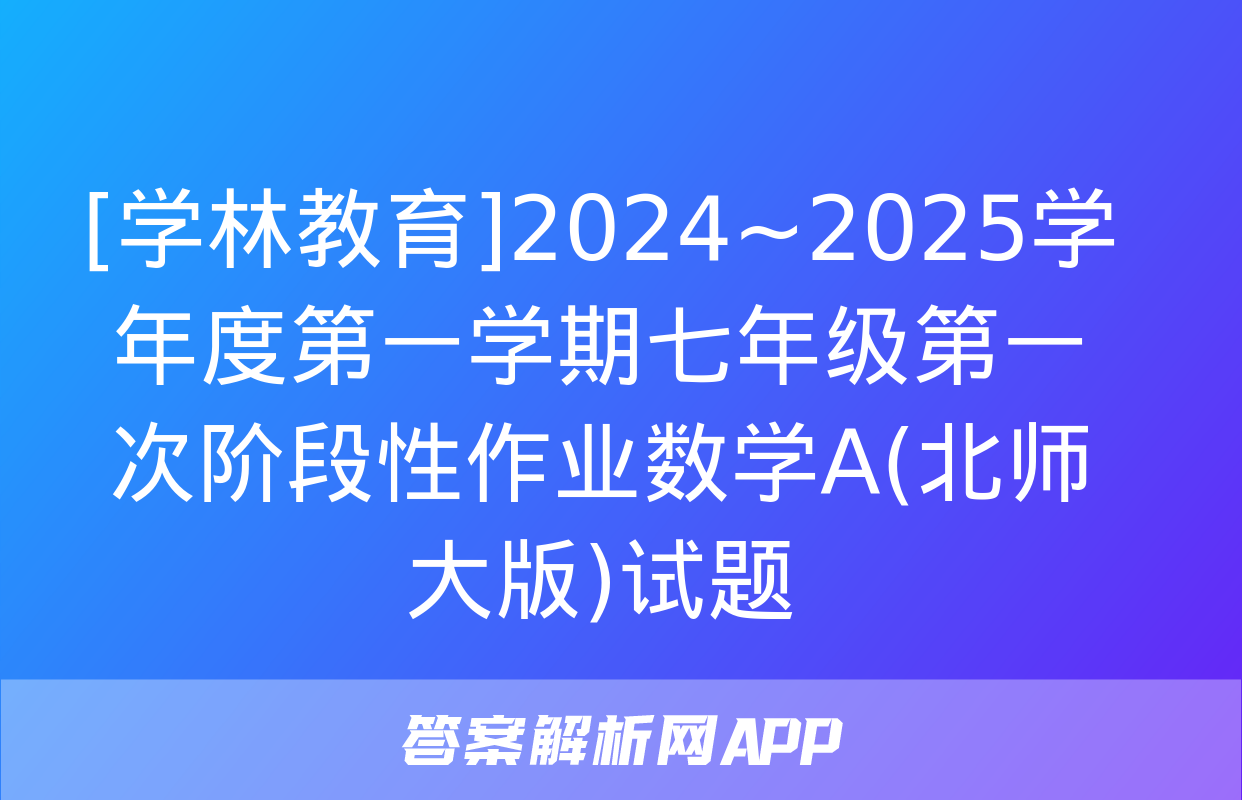 [学林教育]2024~2025学年度第一学期七年级第一次阶段性作业数学A(北师大版)试题