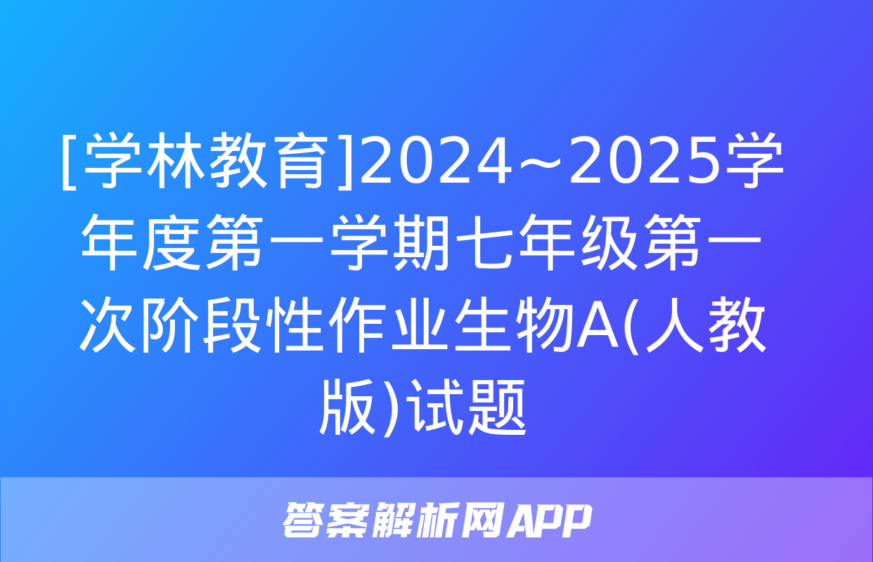 [学林教育]2024~2025学年度第一学期七年级第一次阶段性作业生物A(人教版)试题