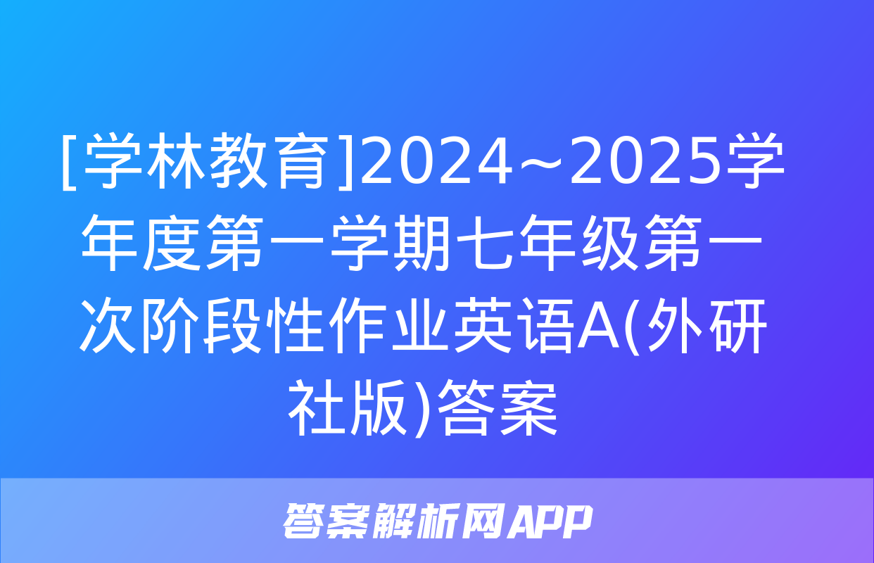 [学林教育]2024~2025学年度第一学期七年级第一次阶段性作业英语A(外研社版)答案