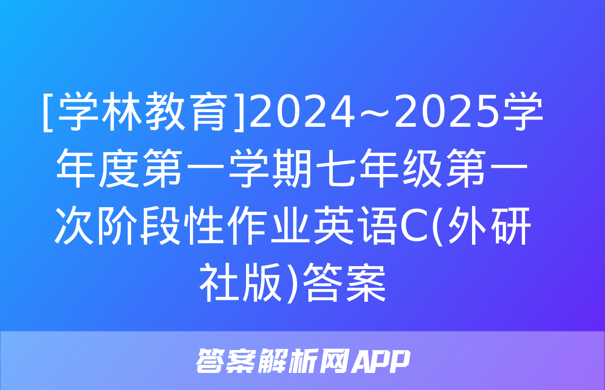 [学林教育]2024~2025学年度第一学期七年级第一次阶段性作业英语C(外研社版)答案