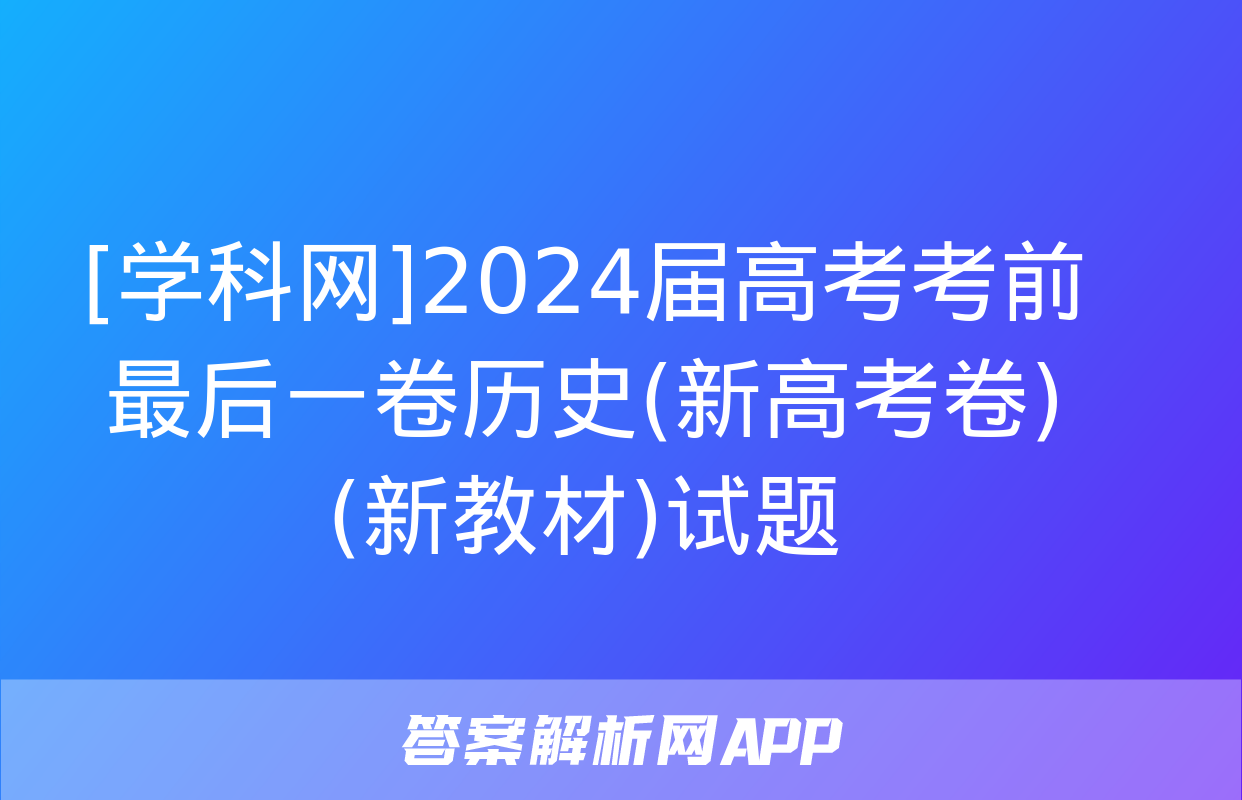 [学科网]2024届高考考前最后一卷历史(新高考卷)(新教材)试题