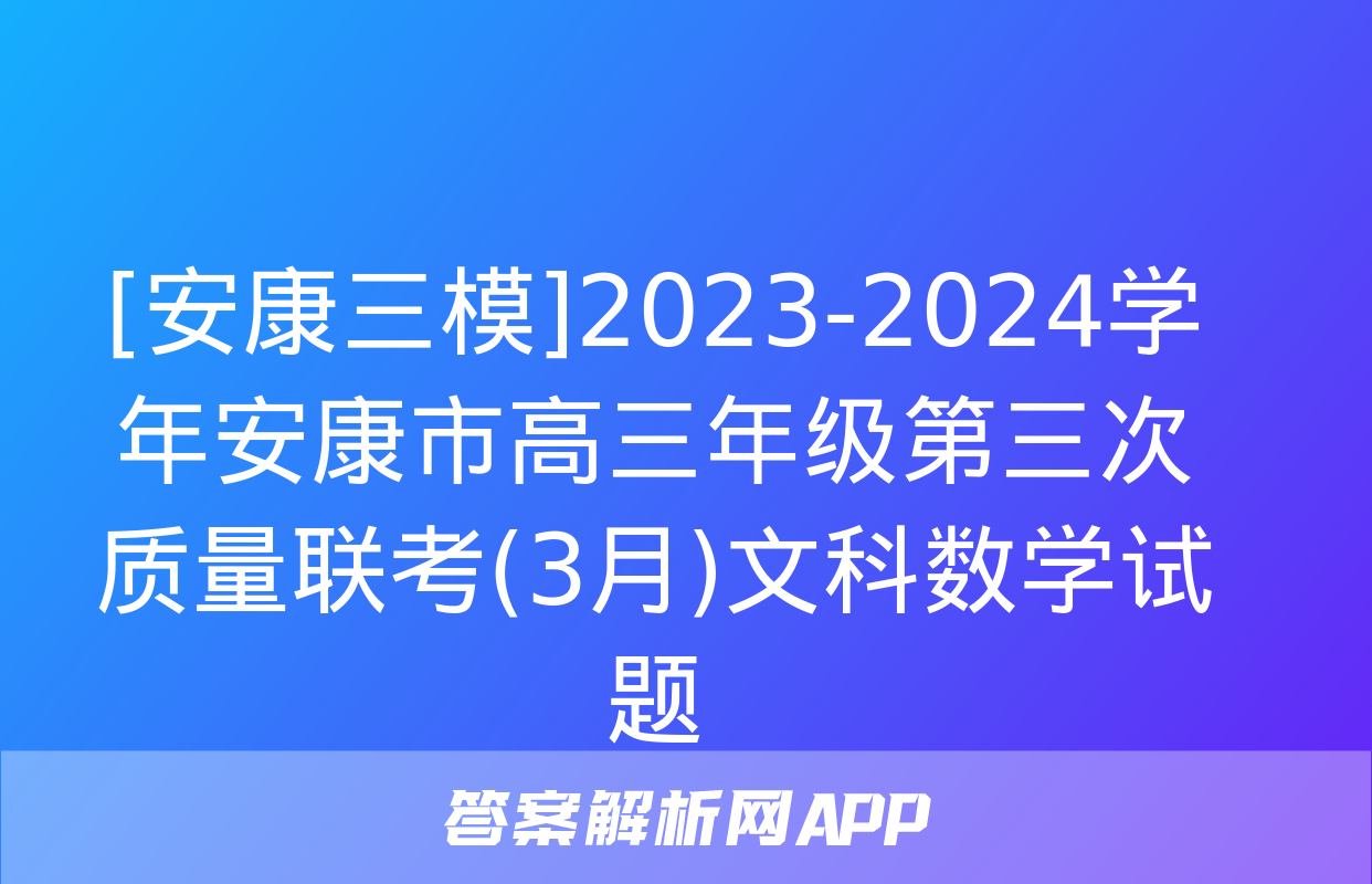 [安康三模]2023-2024学年安康市高三年级第三次质量联考(3月)文科数学试题