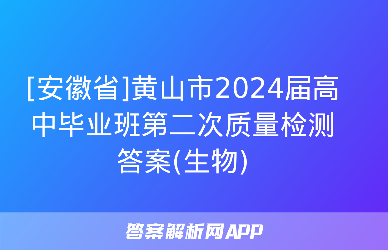 [安徽省]黄山市2024届高中毕业班第二次质量检测答案(生物)