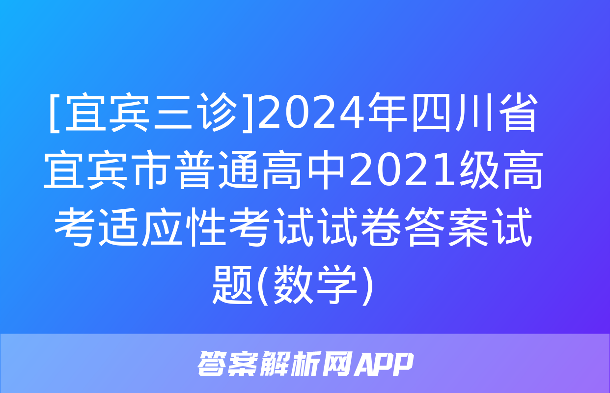 [宜宾三诊]2024年四川省宜宾市普通高中2021级高考适应性考试试卷答案试题(数学)