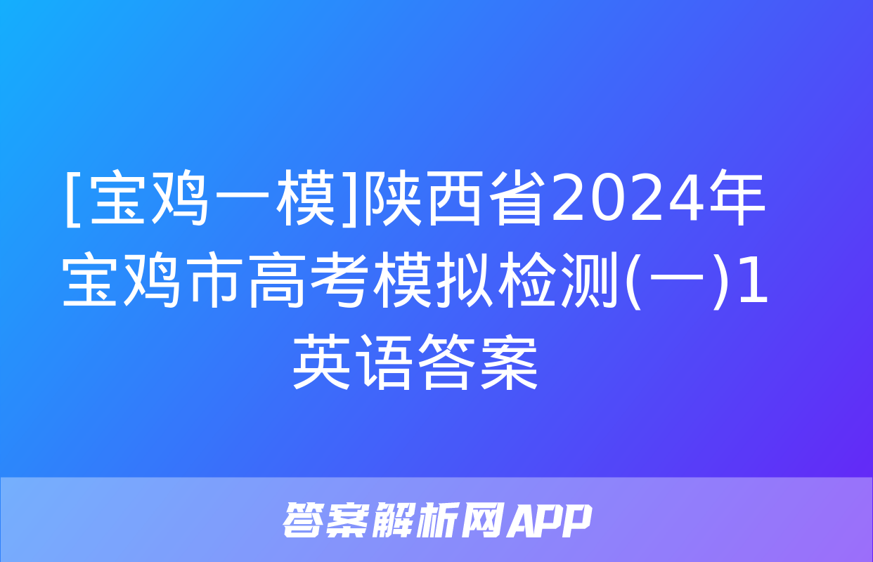 [宝鸡一模]陕西省2024年宝鸡市高考模拟检测(一)1英语答案