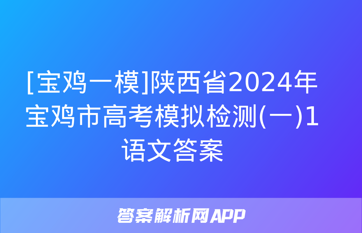 [宝鸡一模]陕西省2024年宝鸡市高考模拟检测(一)1语文答案