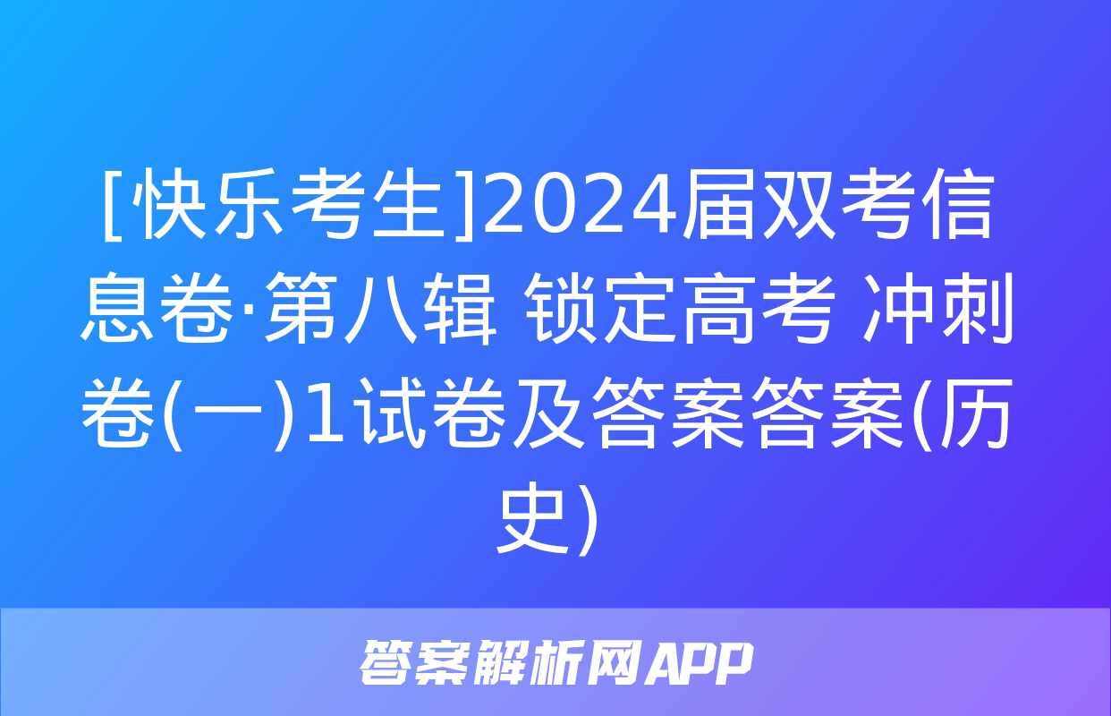 [快乐考生]2024届双考信息卷·第八辑 锁定高考 冲刺卷(一)1试卷及答案答案(历史)