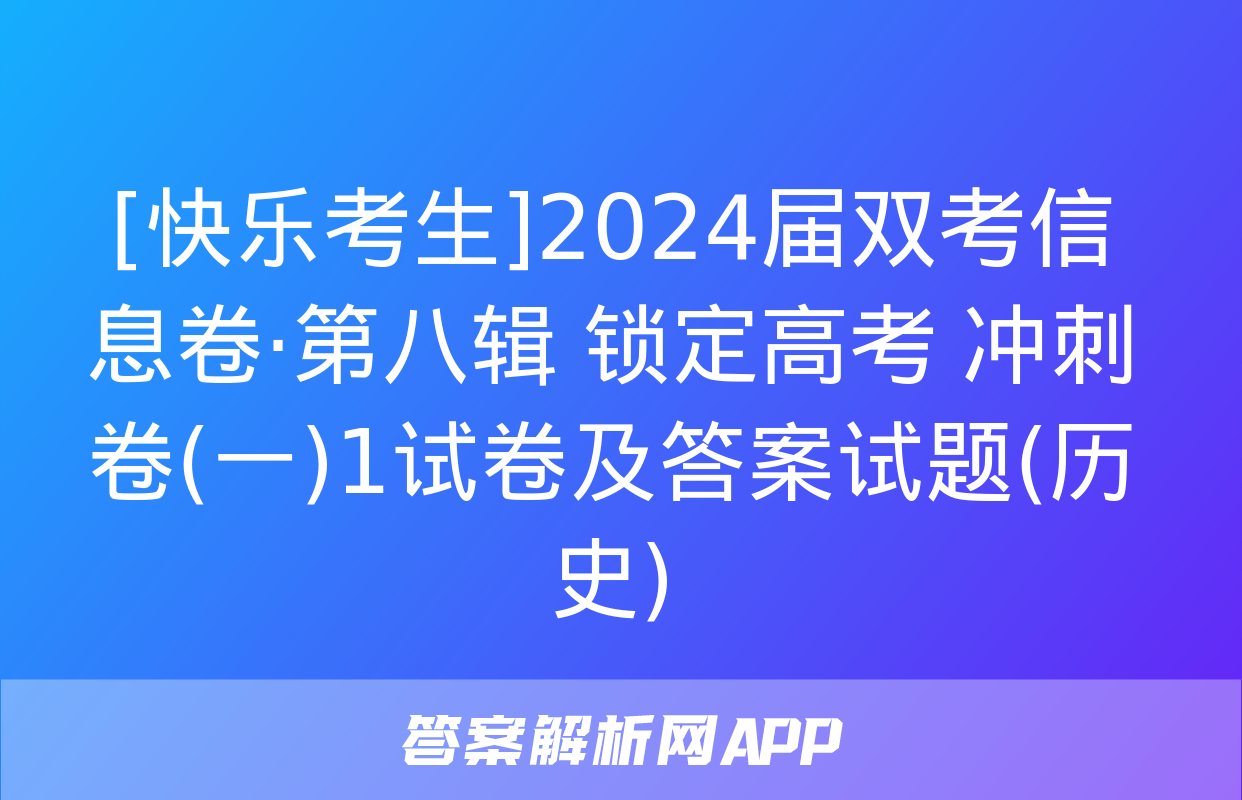 [快乐考生]2024届双考信息卷·第八辑 锁定高考 冲刺卷(一)1试卷及答案试题(历史)