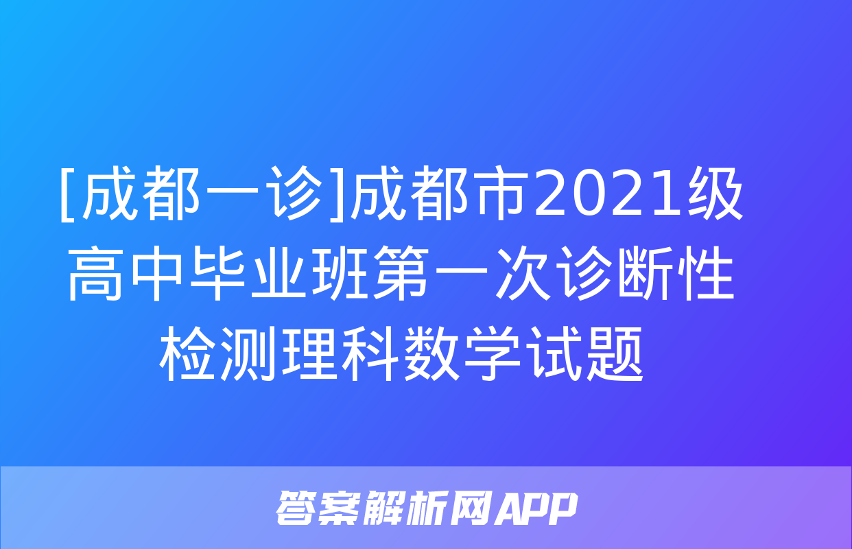 [成都一诊]成都市2021级高中毕业班第一次诊断性检测理科数学试题