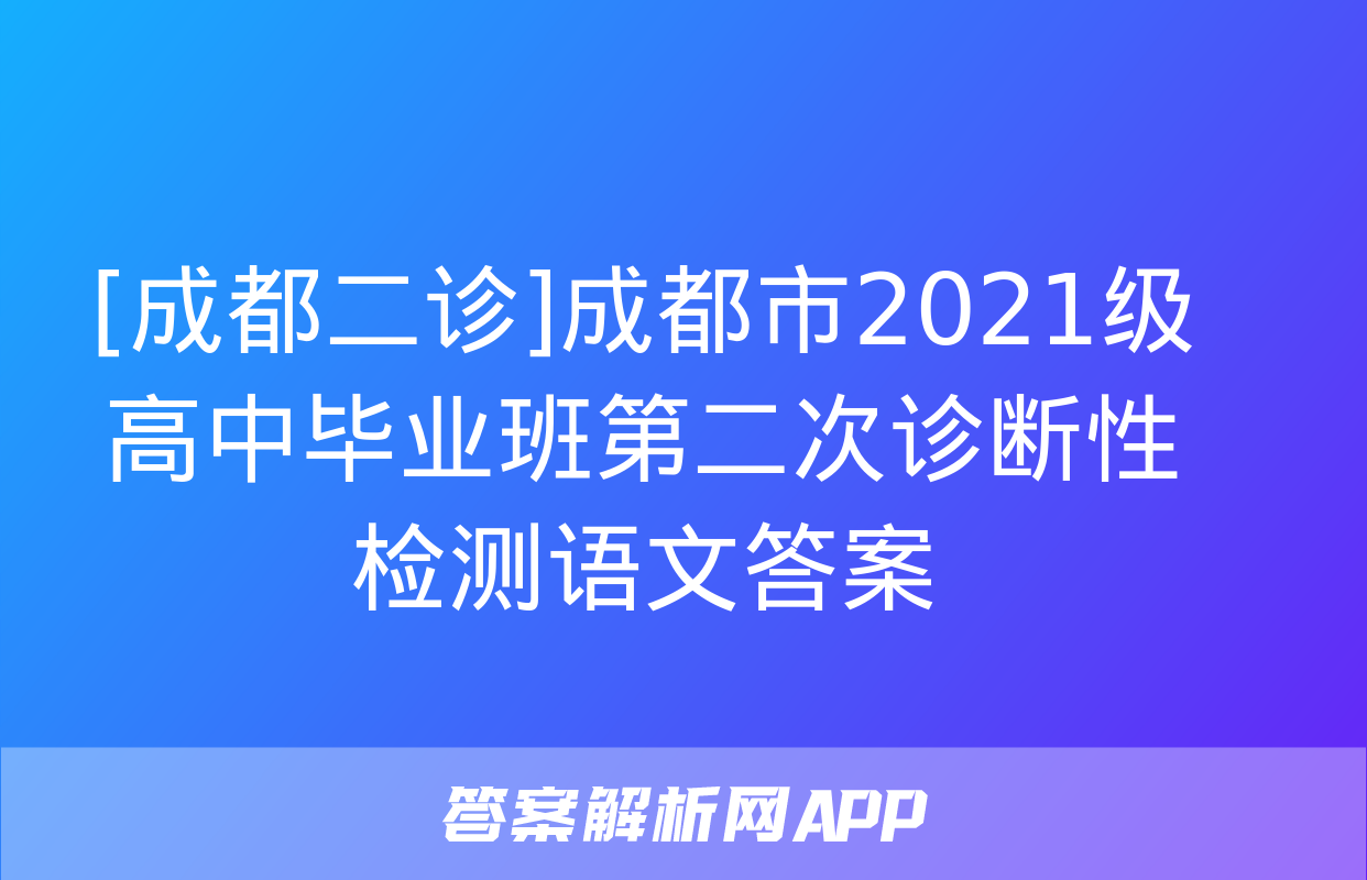 [成都二诊]成都市2021级高中毕业班第二次诊断性检测语文答案