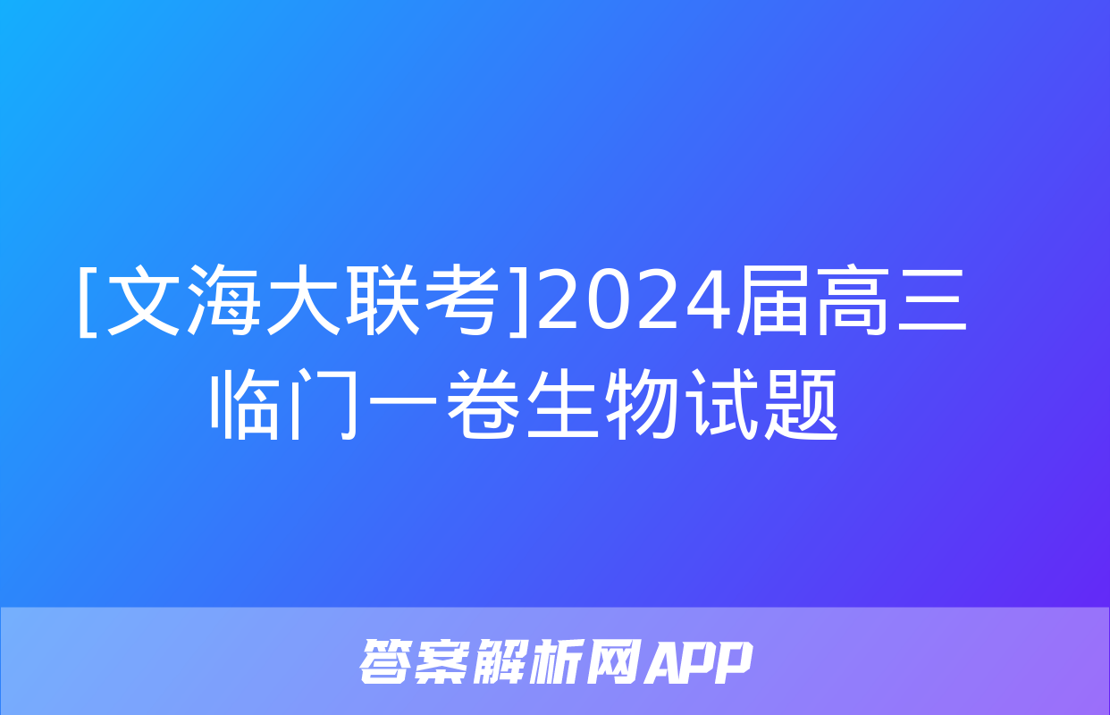 [文海大联考]2024届高三临门一卷生物试题