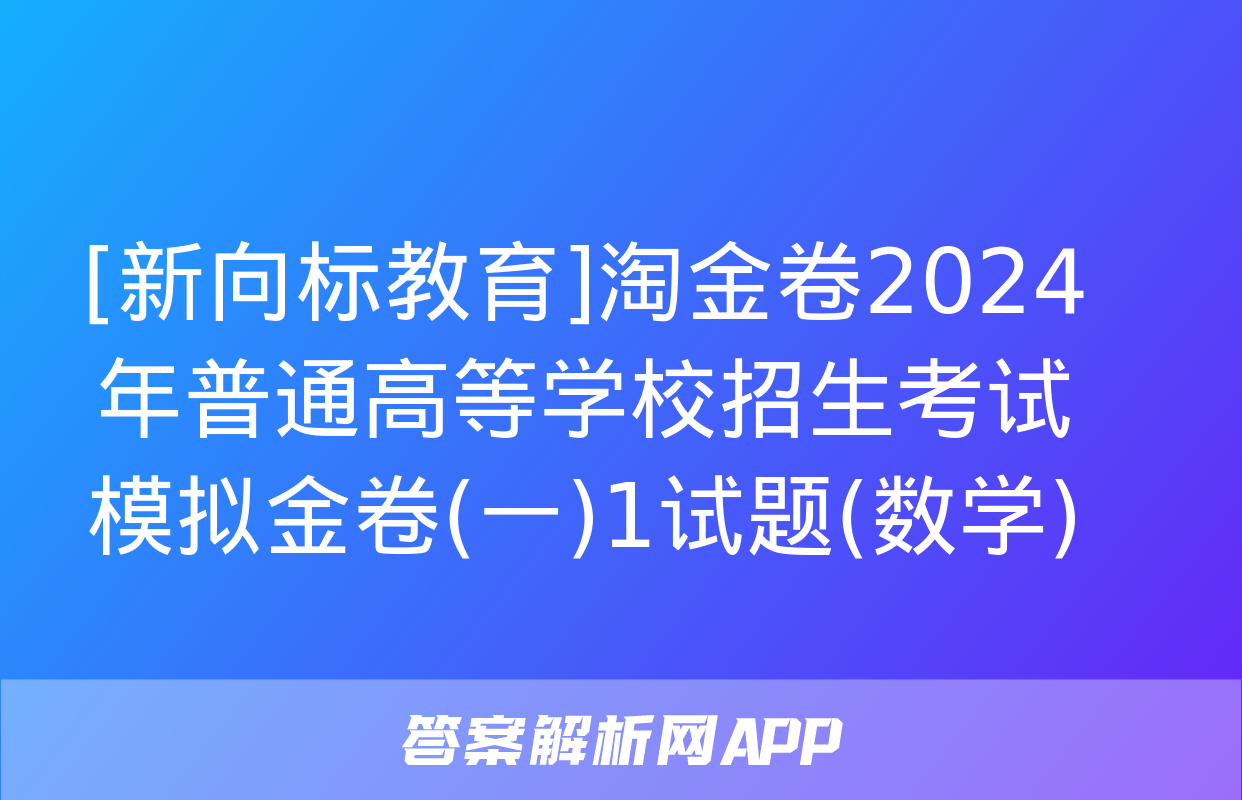 [新向标教育]淘金卷2024年普通高等学校招生考试模拟金卷(一)1试题(数学)