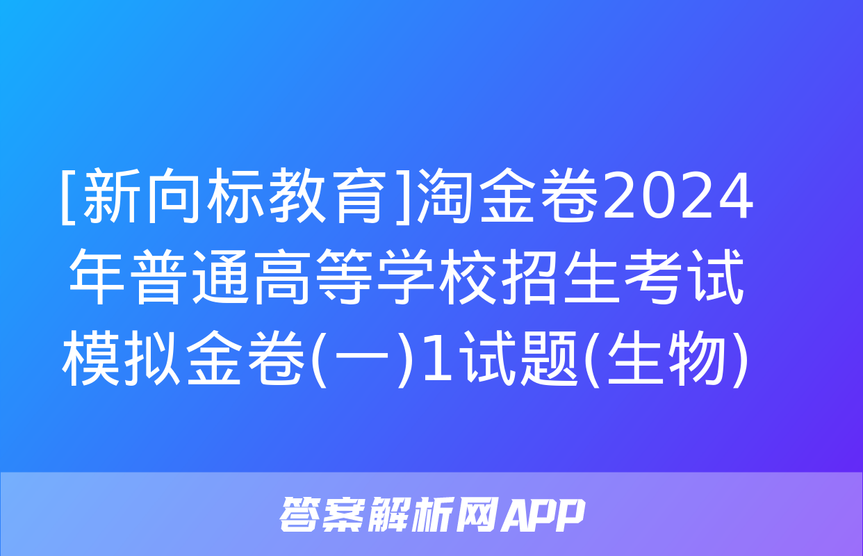 [新向标教育]淘金卷2024年普通高等学校招生考试模拟金卷(一)1试题(生物)