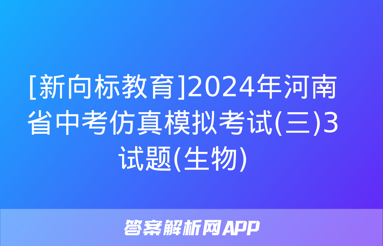 [新向标教育]2024年河南省中考仿真模拟考试(三)3试题(生物)