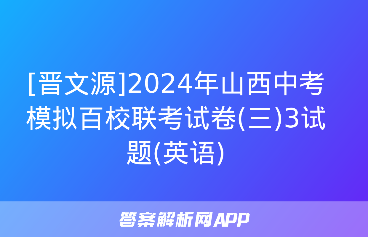 [晋文源]2024年山西中考模拟百校联考试卷(三)3试题(英语)