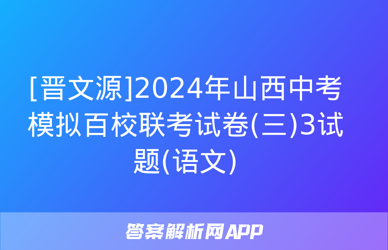 [晋文源]2024年山西中考模拟百校联考试卷(三)3试题(语文)