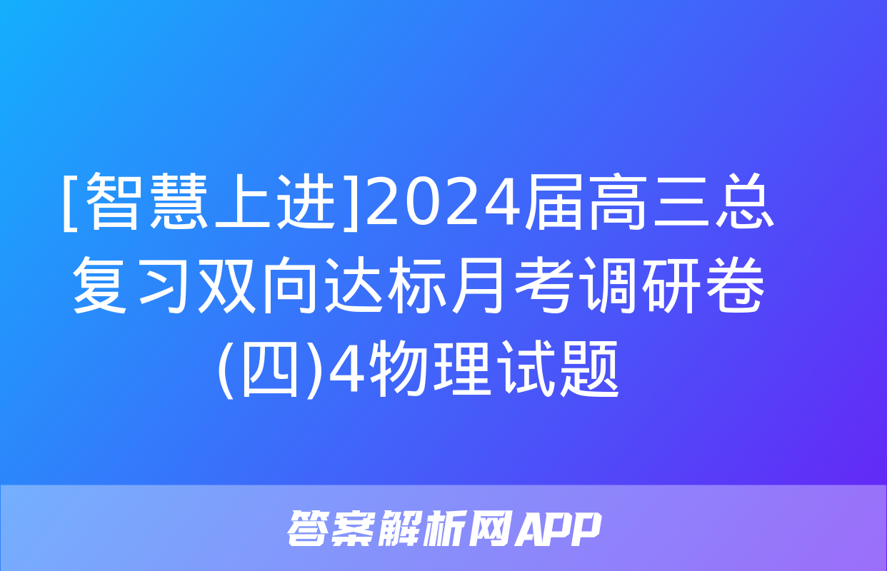 [智慧上进]2024届高三总复习双向达标月考调研卷(四)4物理试题