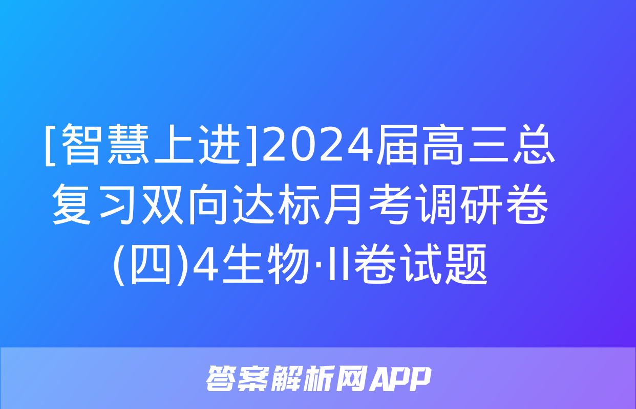 [智慧上进]2024届高三总复习双向达标月考调研卷(四)4生物·ⅠⅠ卷试题