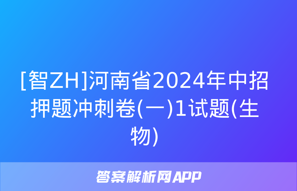 [智ZH]河南省2024年中招押题冲刺卷(一)1试题(生物)