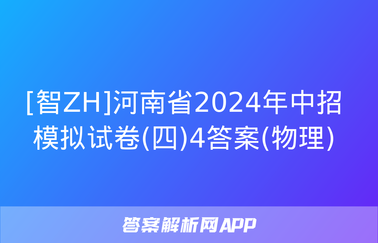 [智ZH]河南省2024年中招模拟试卷(四)4答案(物理)