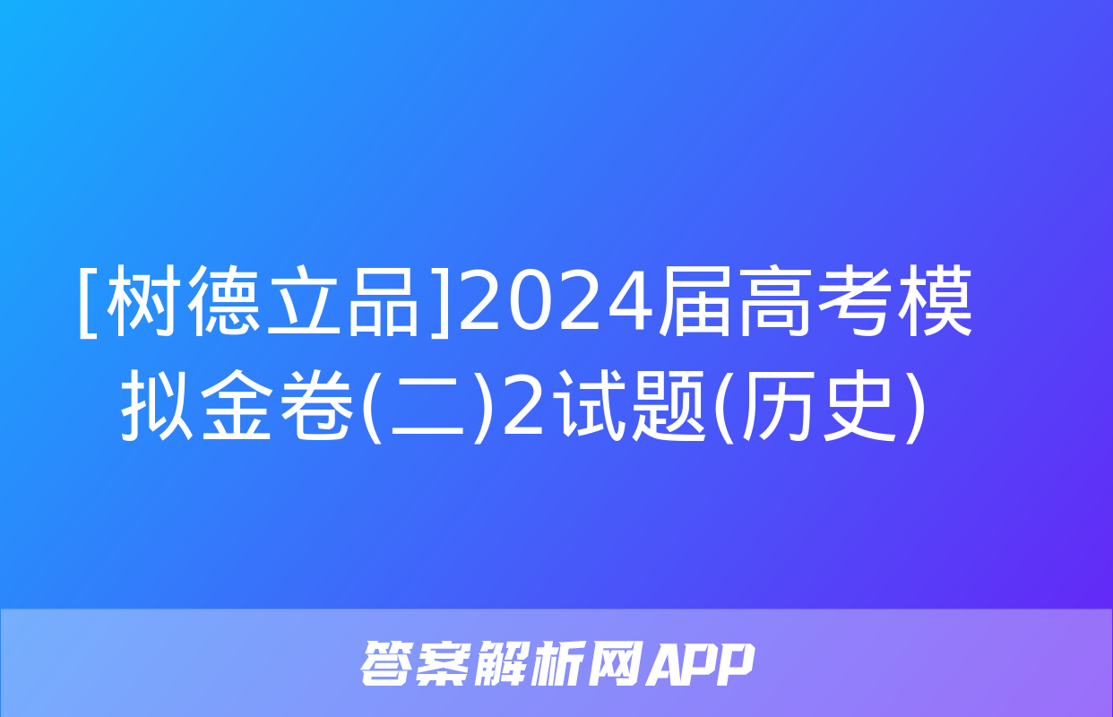 [树德立品]2024届高考模拟金卷(二)2试题(历史)