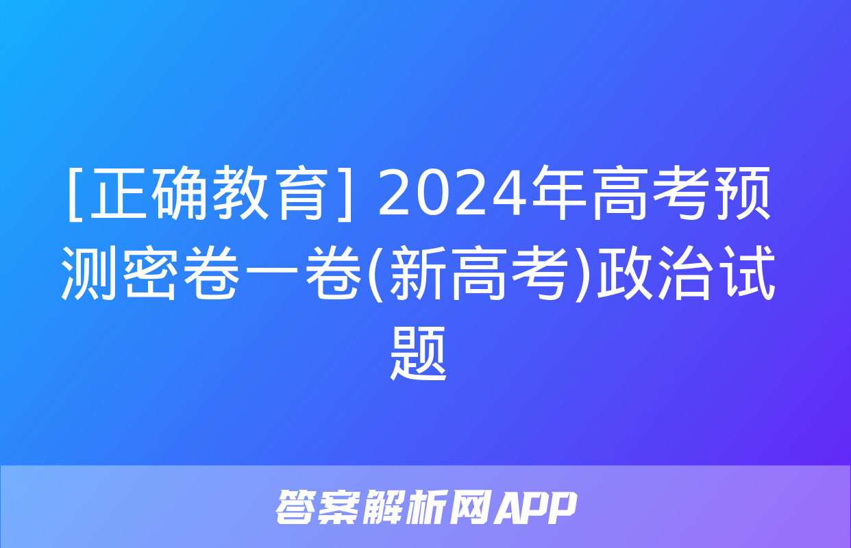 [正确教育] 2024年高考预测密卷一卷(新高考)政治试题