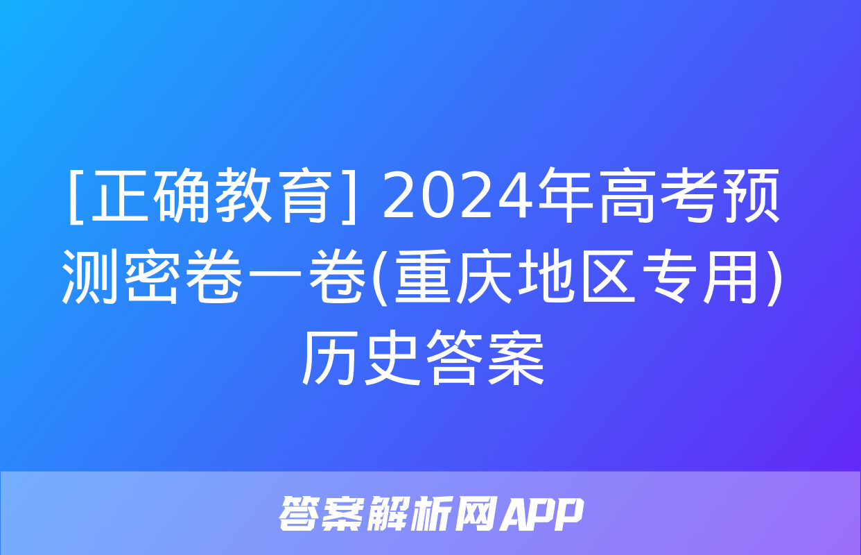 [正确教育] 2024年高考预测密卷一卷(重庆地区专用)历史答案