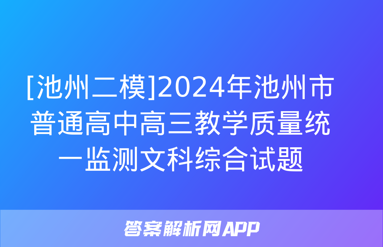 [池州二模]2024年池州市普通高中高三教学质量统一监测文科综合试题