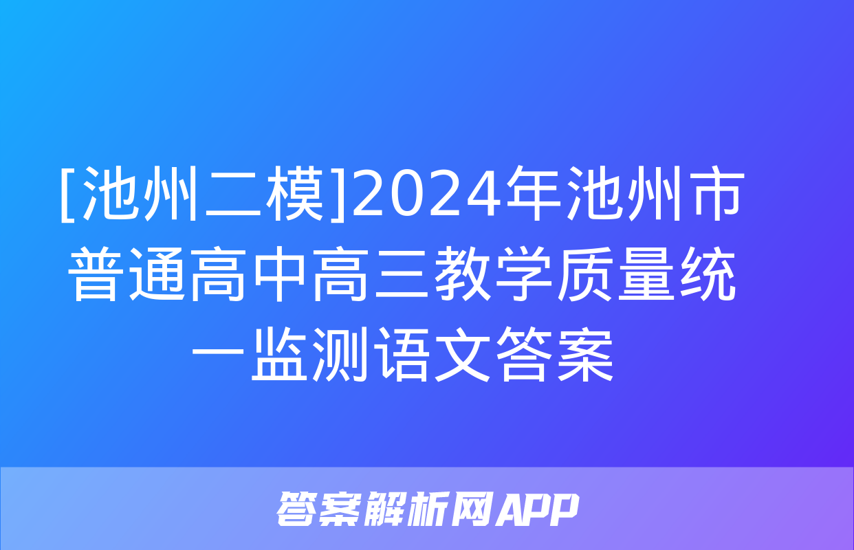 [池州二模]2024年池州市普通高中高三教学质量统一监测语文答案