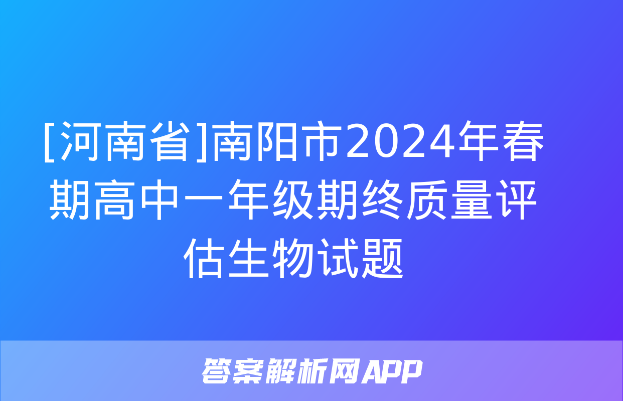 [河南省]南阳市2024年春期高中一年级期终质量评估生物试题