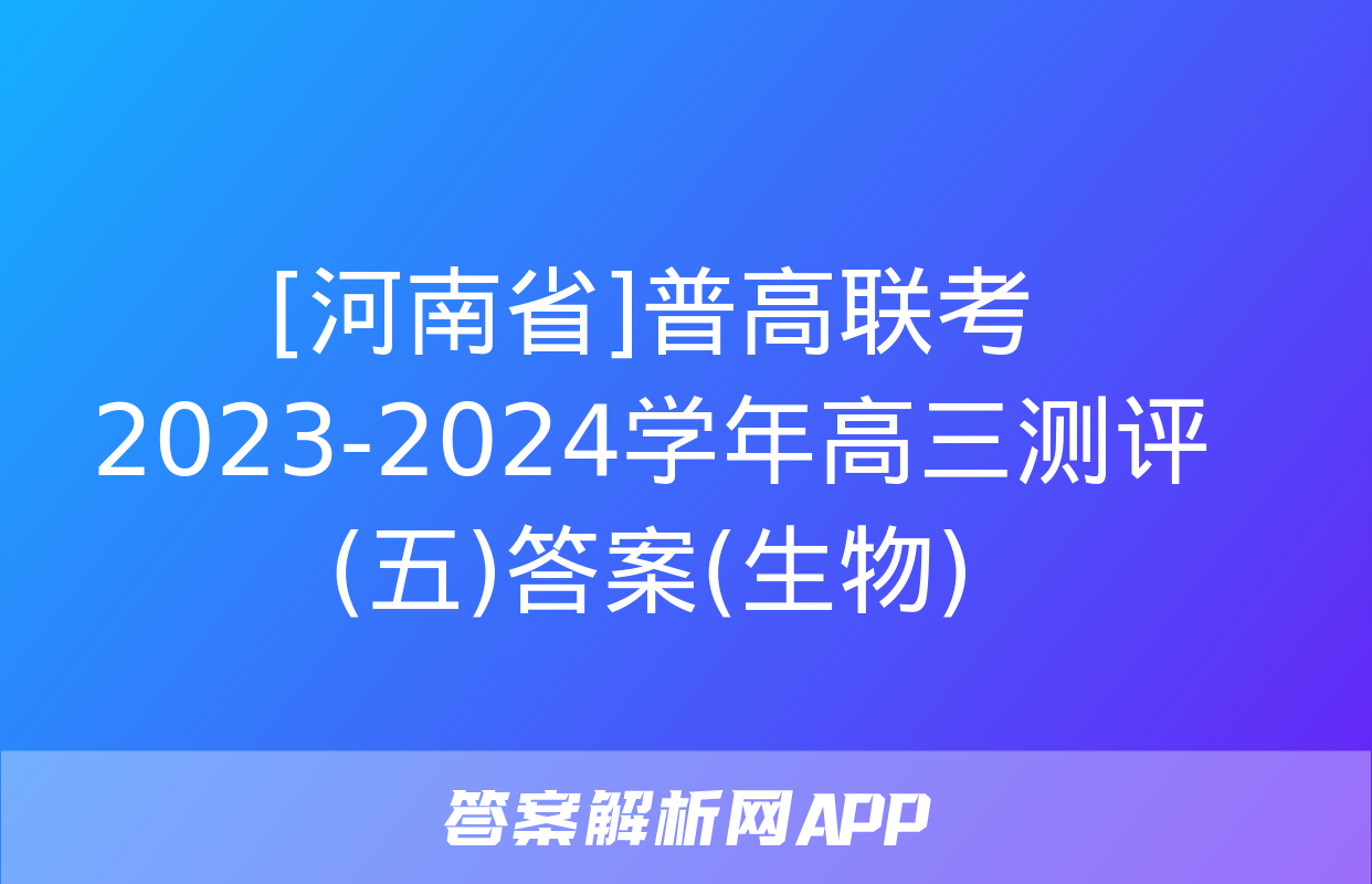 [河南省]普高联考2023-2024学年高三测评(五)答案(生物)