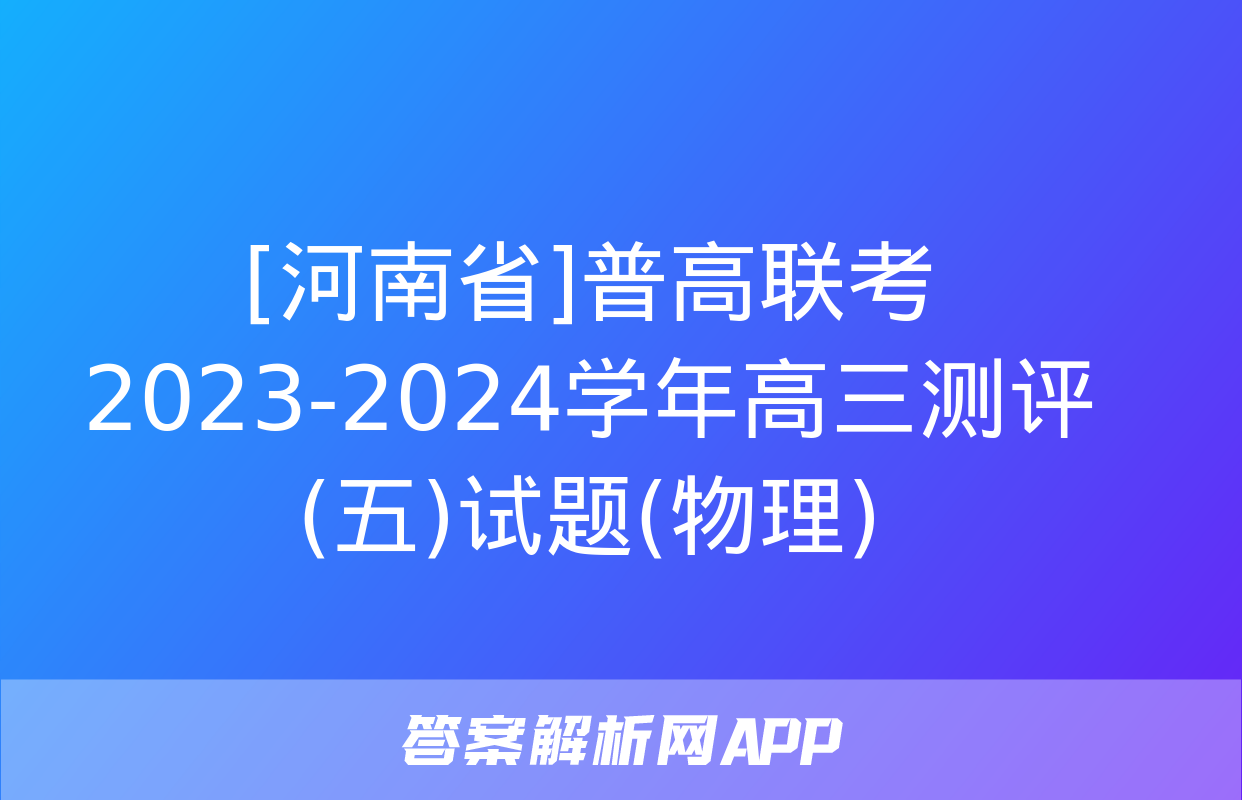 [河南省]普高联考2023-2024学年高三测评(五)试题(物理)