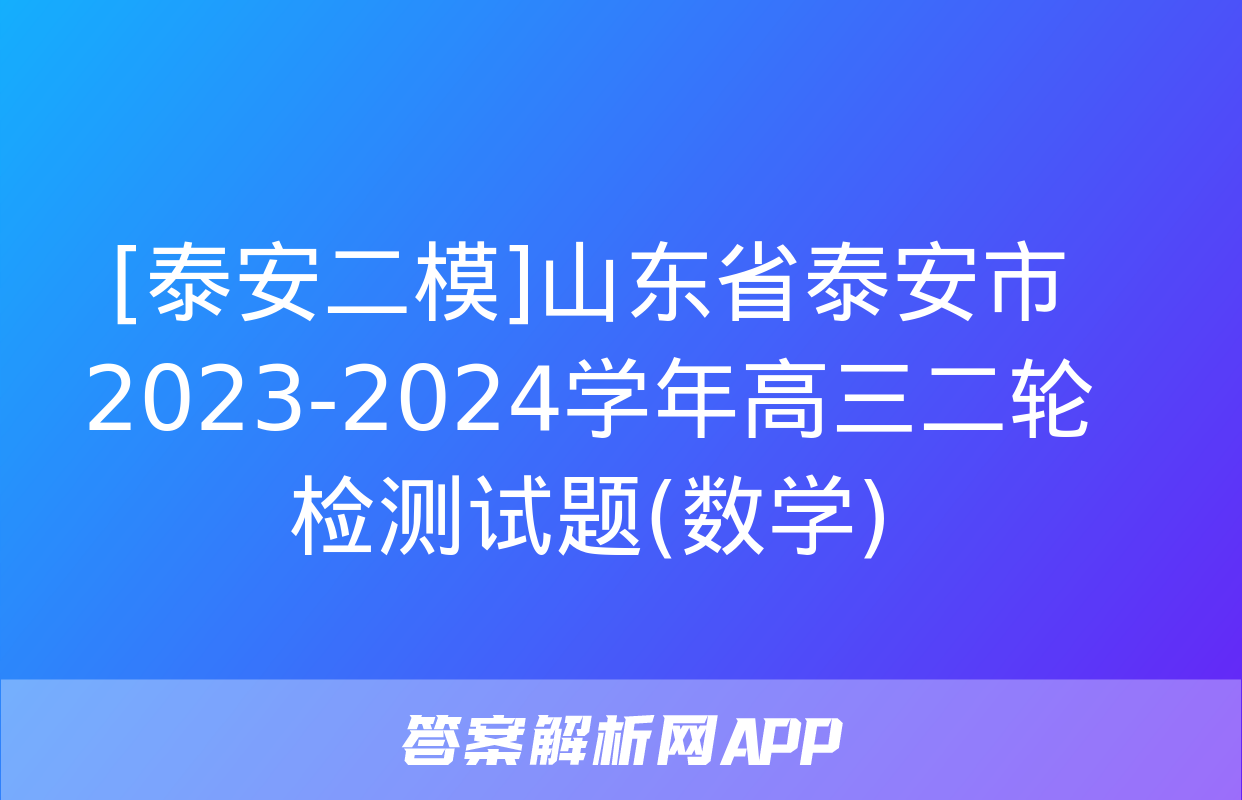 [泰安二模]山东省泰安市2023-2024学年高三二轮检测试题(数学)