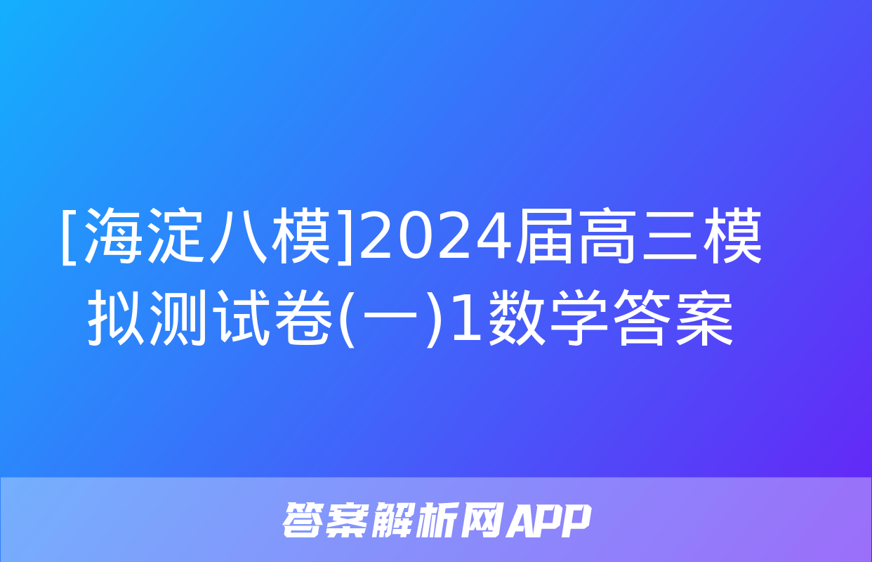 [海淀八模]2024届高三模拟测试卷(一)1数学答案