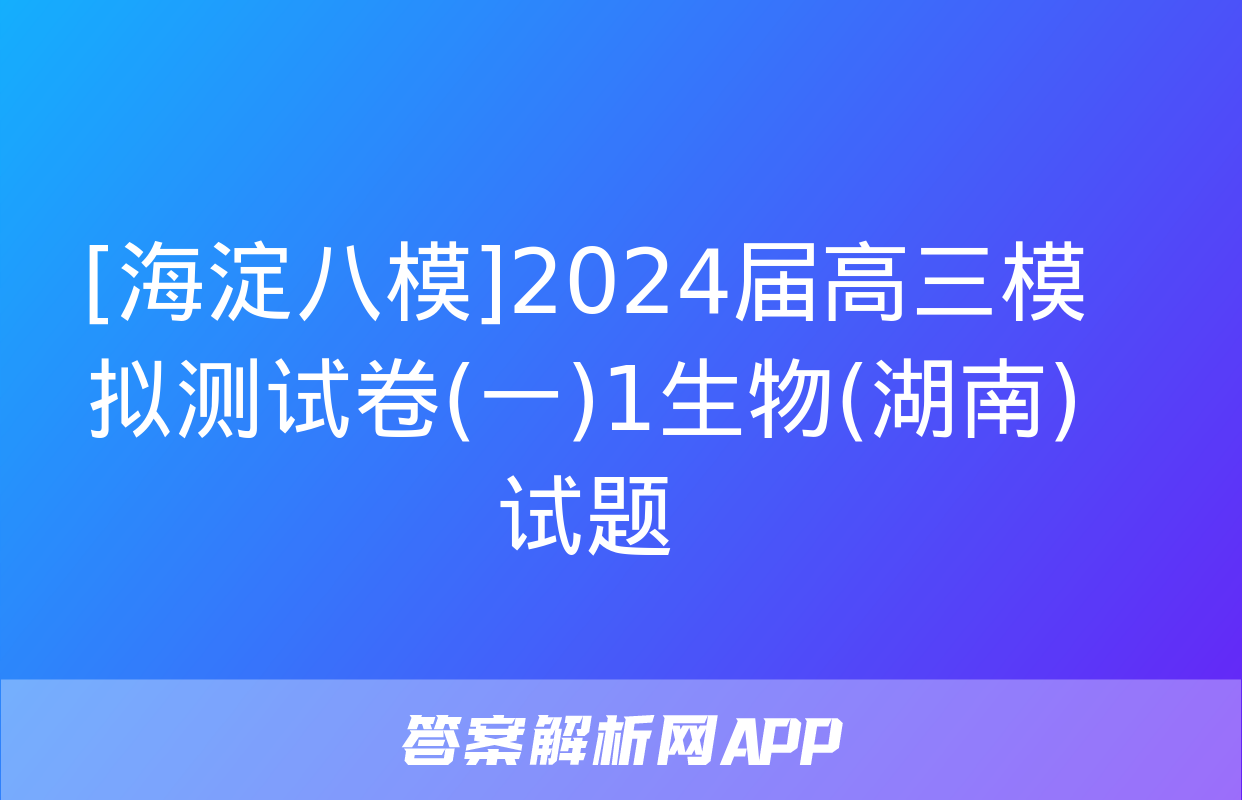 [海淀八模]2024届高三模拟测试卷(一)1生物(湖南)试题