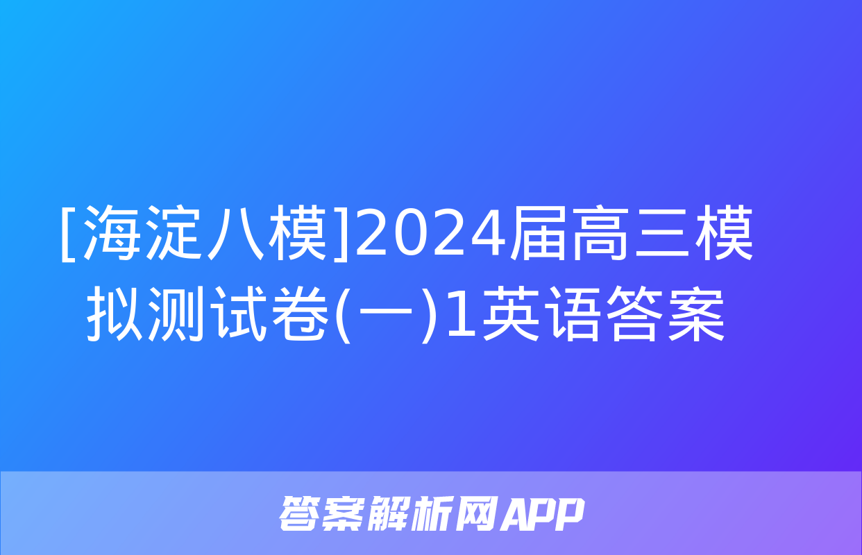 [海淀八模]2024届高三模拟测试卷(一)1英语答案