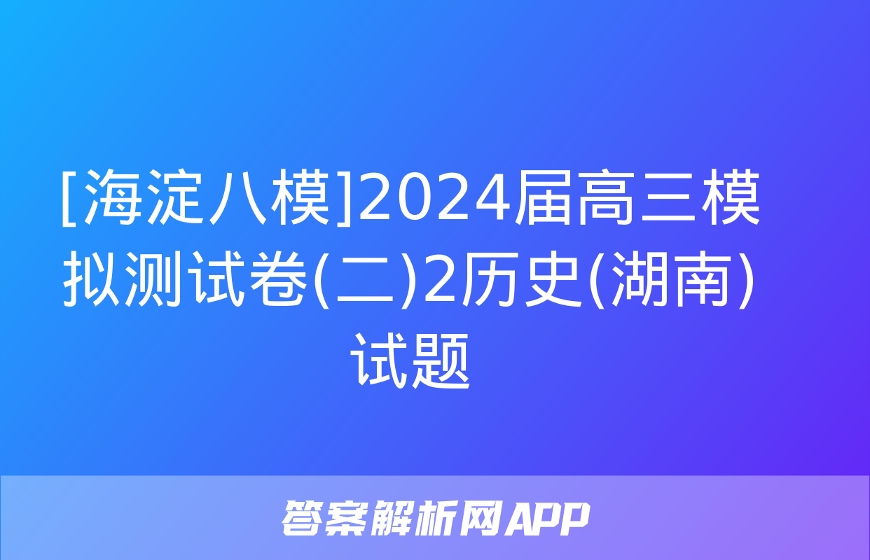 [海淀八模]2024届高三模拟测试卷(二)2历史(湖南)试题