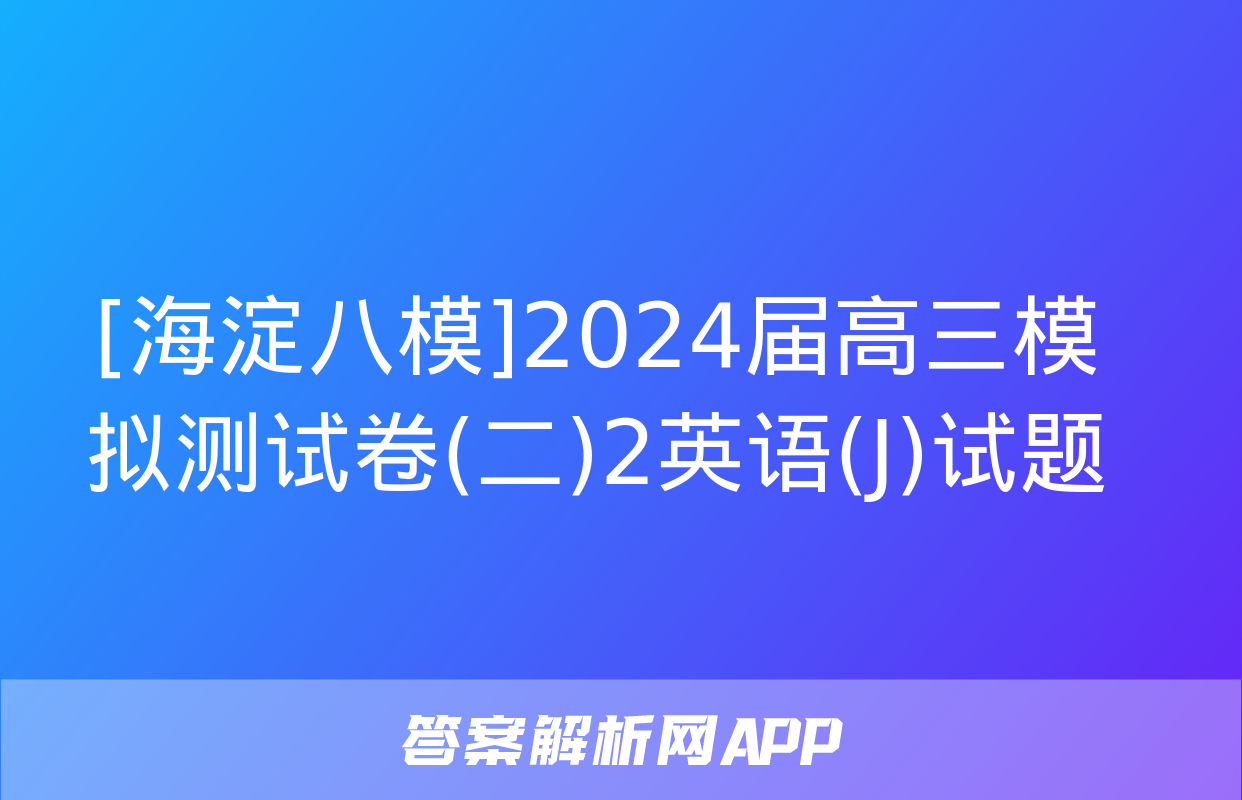 [海淀八模]2024届高三模拟测试卷(二)2英语(J)试题