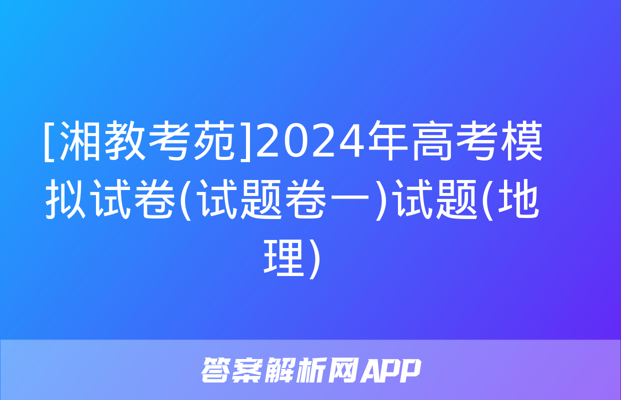 [湘教考苑]2024年高考模拟试卷(试题卷一)试题(地理)