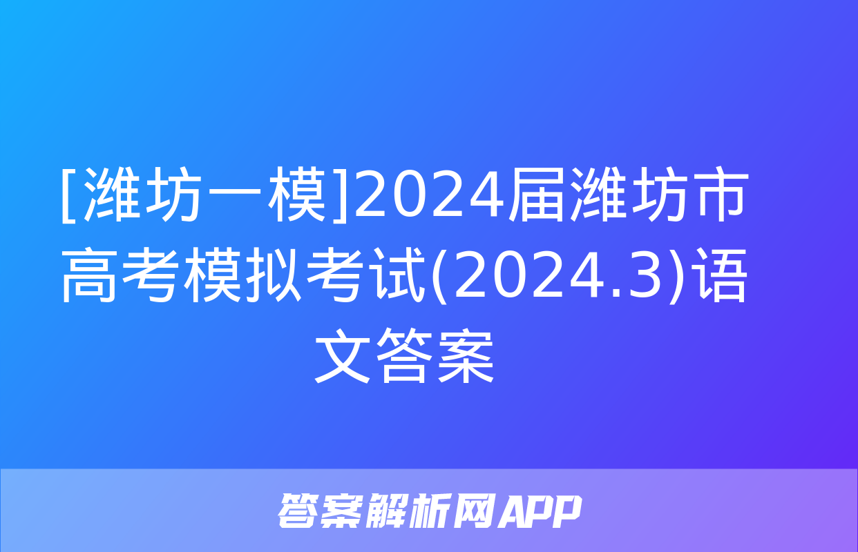 [潍坊一模]2024届潍坊市高考模拟考试(2024.3)语文答案