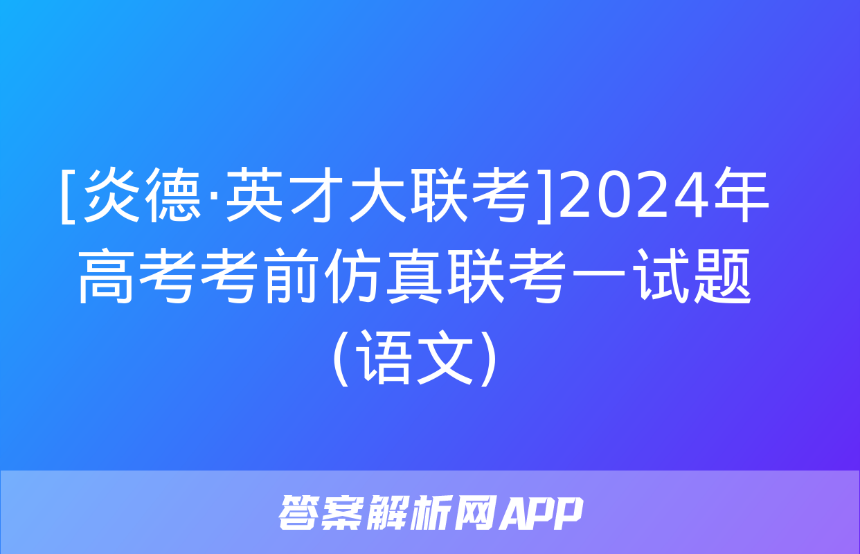 [炎德·英才大联考]2024年高考考前仿真联考一试题(语文)