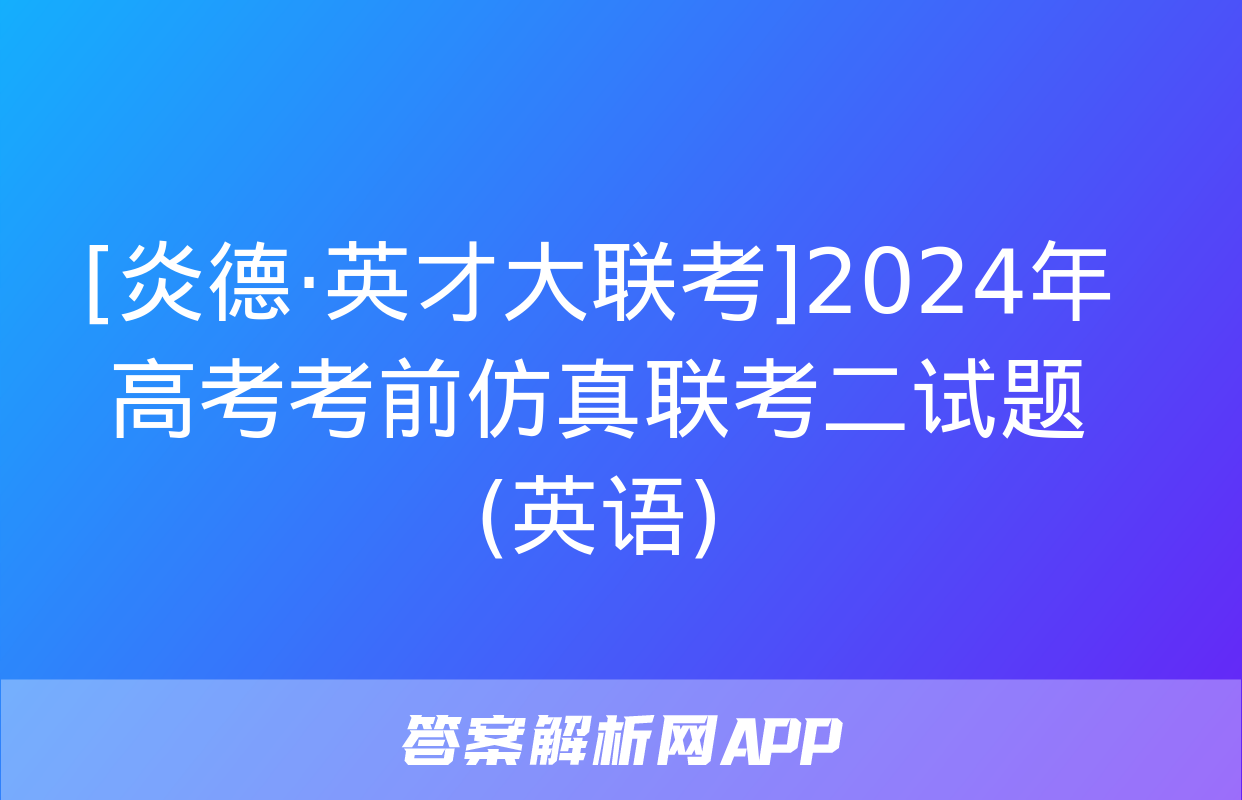 [炎德·英才大联考]2024年高考考前仿真联考二试题(英语)