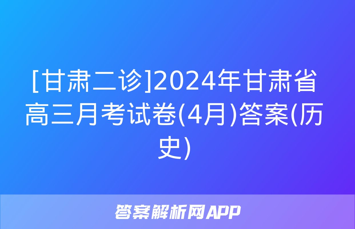 [甘肃二诊]2024年甘肃省高三月考试卷(4月)答案(历史)