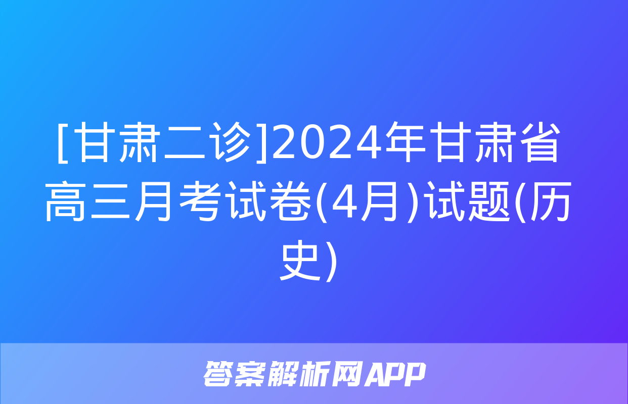 [甘肃二诊]2024年甘肃省高三月考试卷(4月)试题(历史)