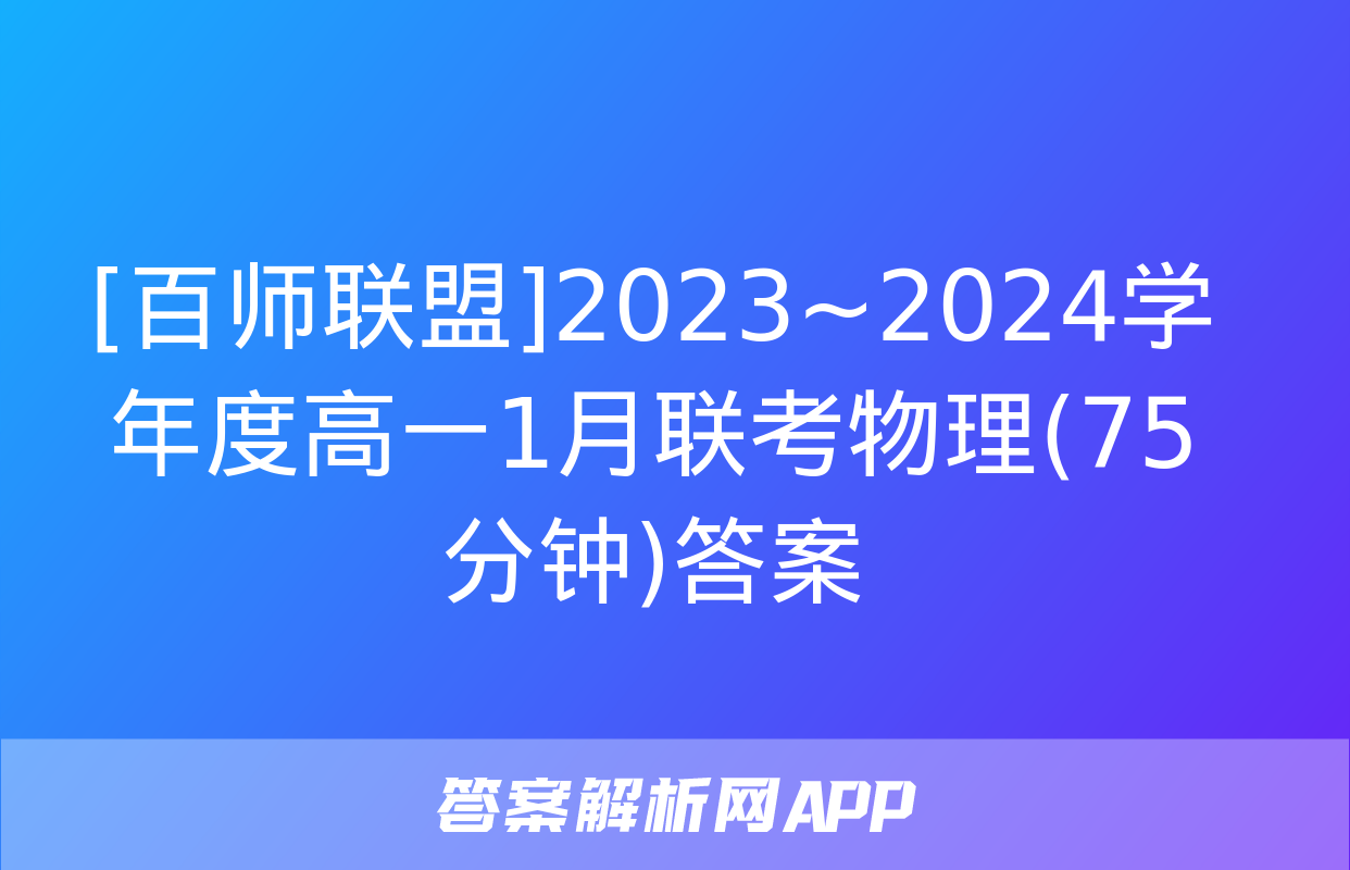 [百师联盟]2023~2024学年度高一1月联考物理(75分钟)答案